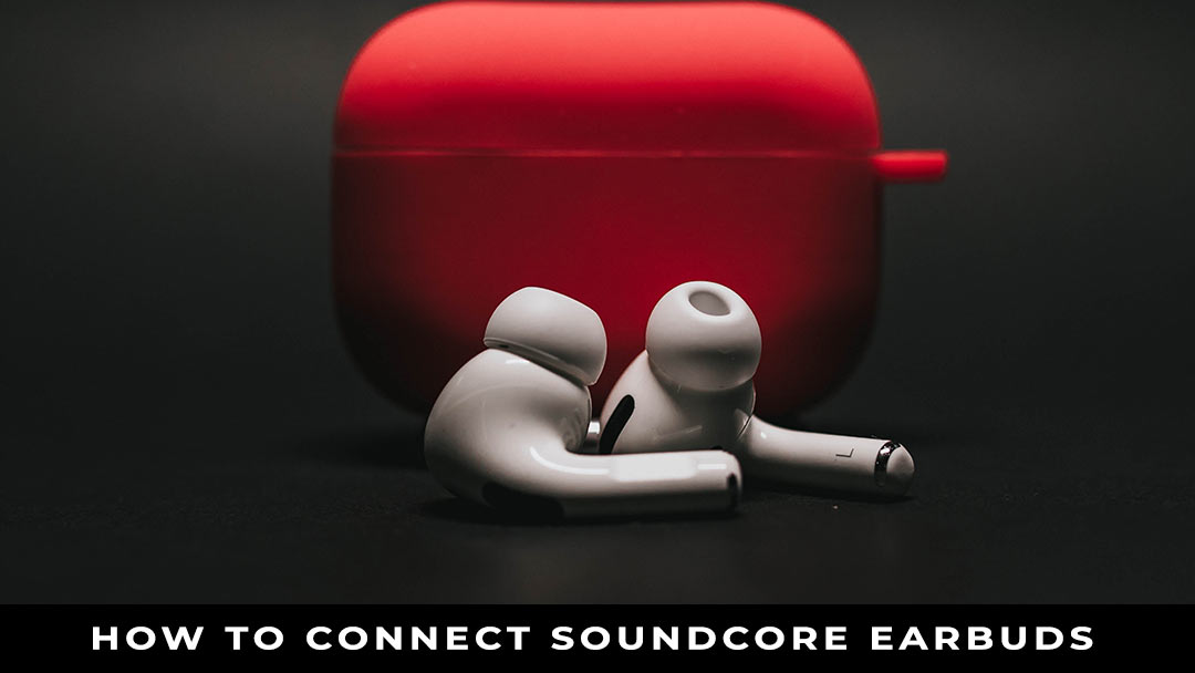 How to Connect Soundcore Earbuds