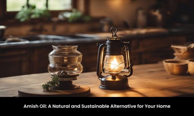 Amish Oil: A Natural and Sustainable Alternative for Your Home